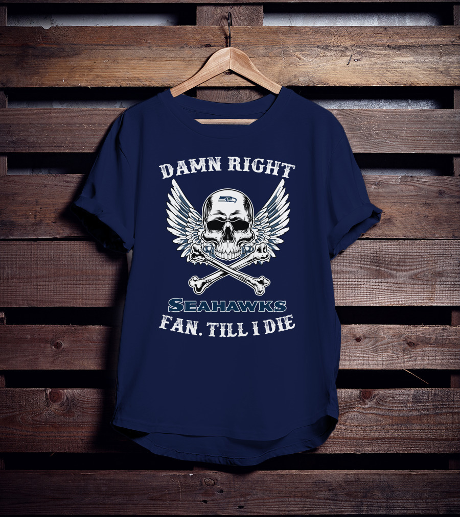 Damn Right Seahawks Fan Till I Die T-Shirt