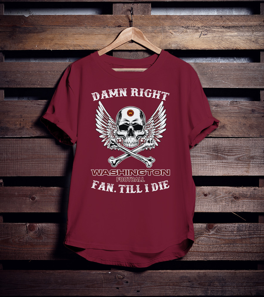 Damn Right Washington Football Fan Till I Die T-Shirt