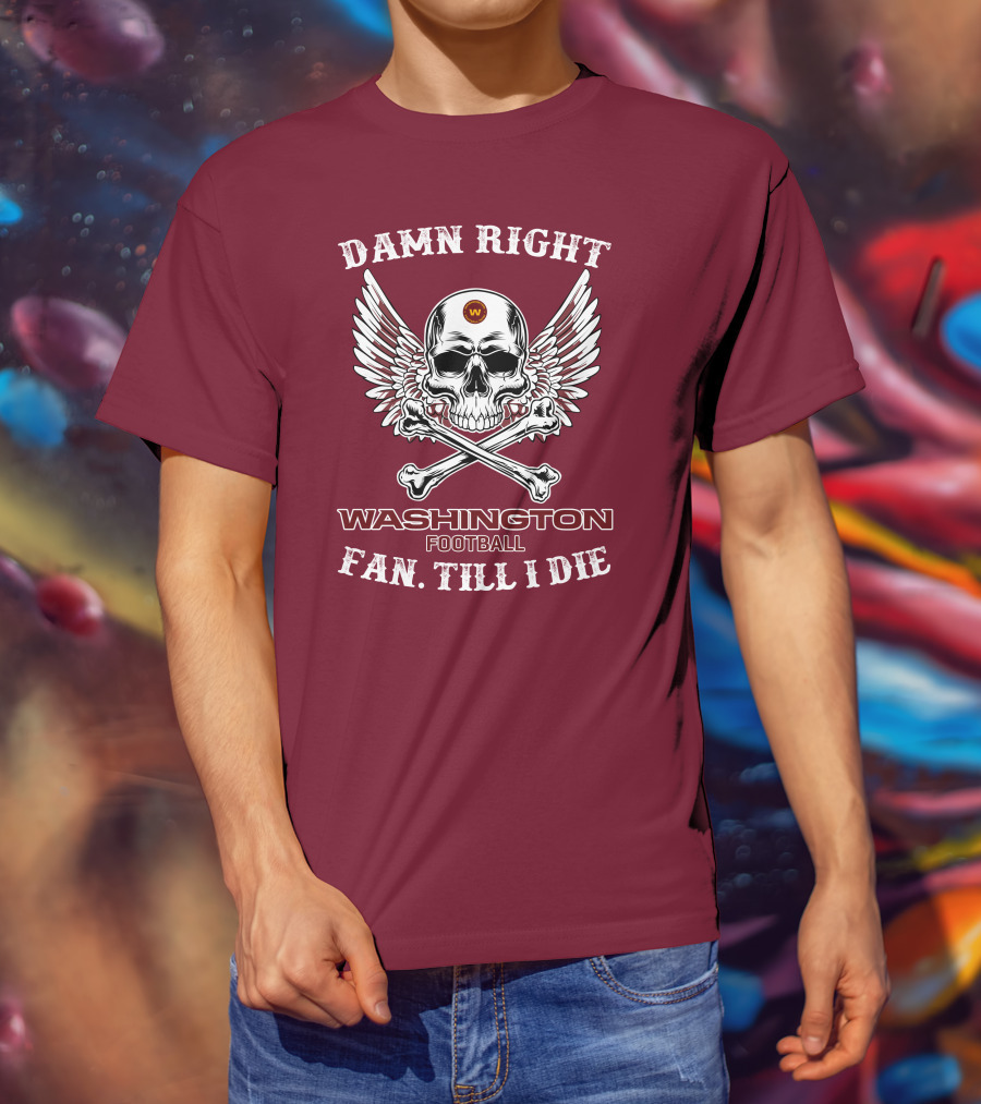 Damn Right Washington Football Fan Till I Die T-Shirt
