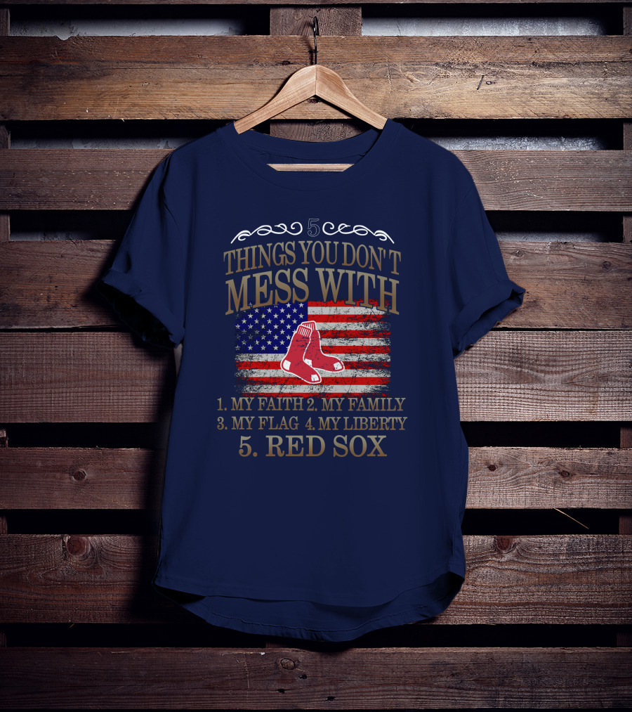 5 Things You Don't Mess With My Faith Family Flag Liberty Red Sox T-Shirt
