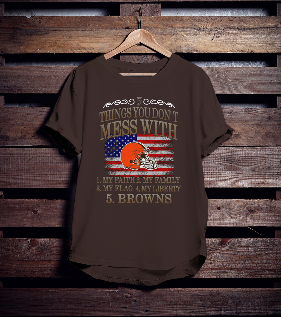5 Things You Don't Mess With My Faith Family Flag Liberty Browns T-Shirt