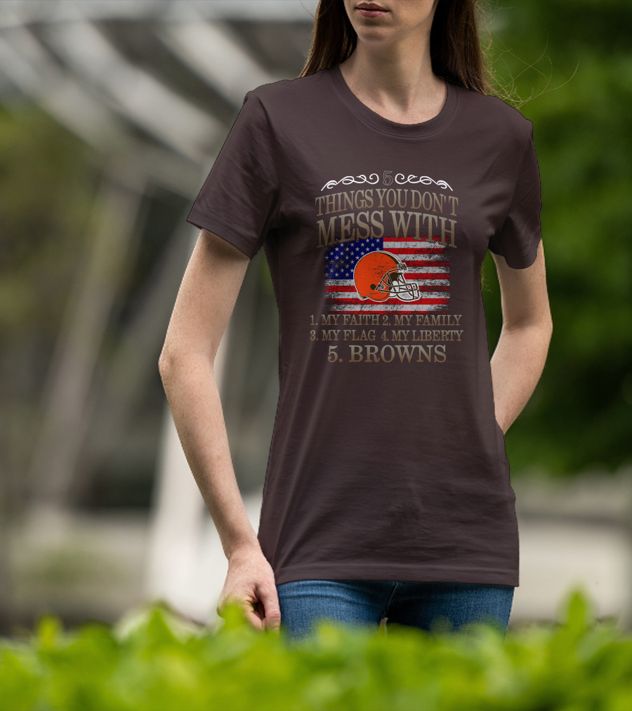 5 Things You Don't Mess With My Faith Family Flag Liberty Browns T-Shirt
