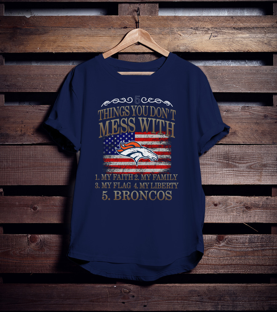 5 Things You Don't Mess With My Faith Family Flag Liberty Broncos Denver T-Shirt
