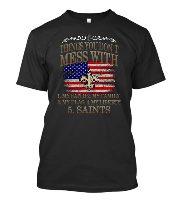 5 Things You Don't Mess With My Faith Family Flag Liberty Saints Fleur-de-Lis American Flag T-Shirt