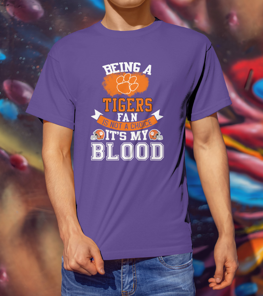 Clemson Tigers Being A Fan Is Not A Choice It's My Blood T-Shirt