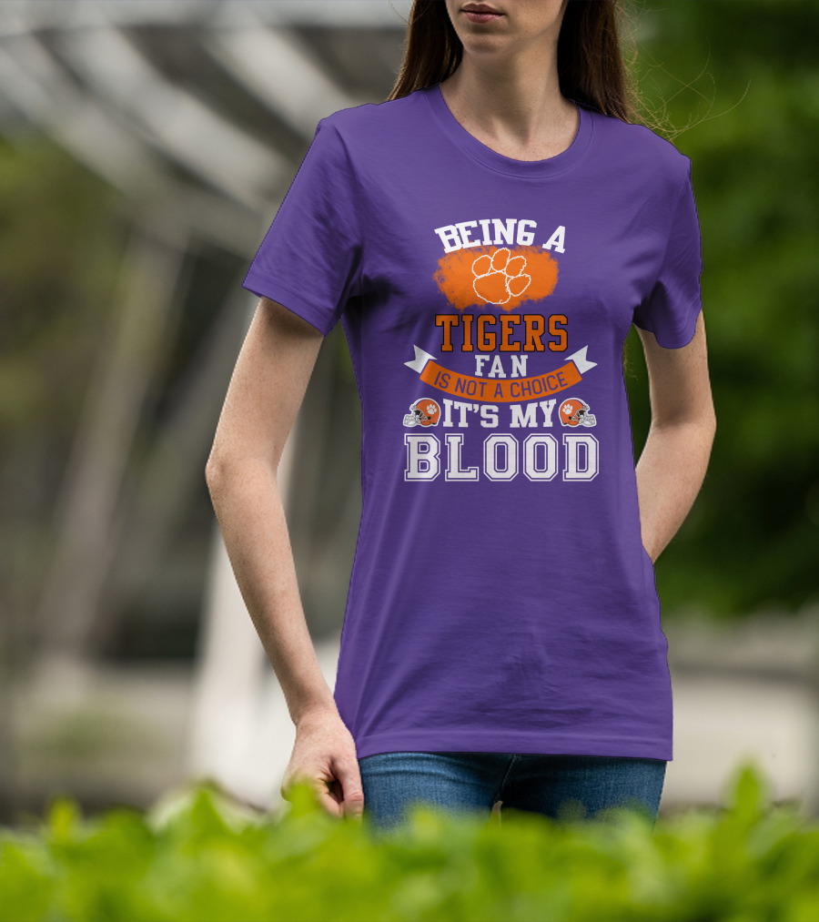 Clemson Tigers Being A Fan Is Not A Choice It's My Blood T-Shirt