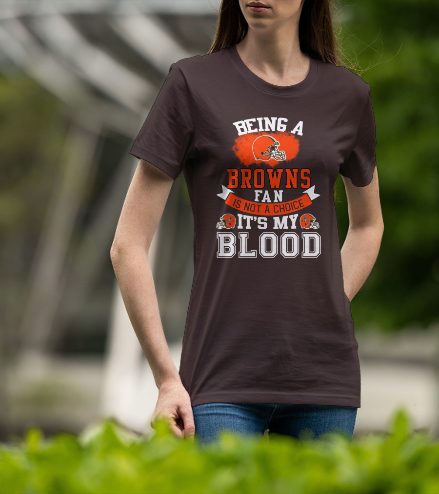 Being A Browns Fan Is Not A Choice It's My Blood T-Shirt