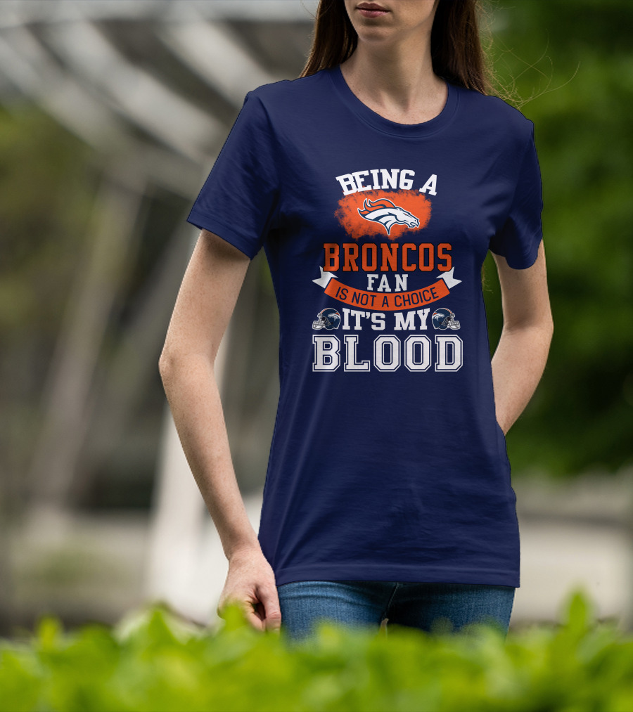 Being A Broncos Fan Is Not A Choice It's My Blood Denver Broncos T-Shirt