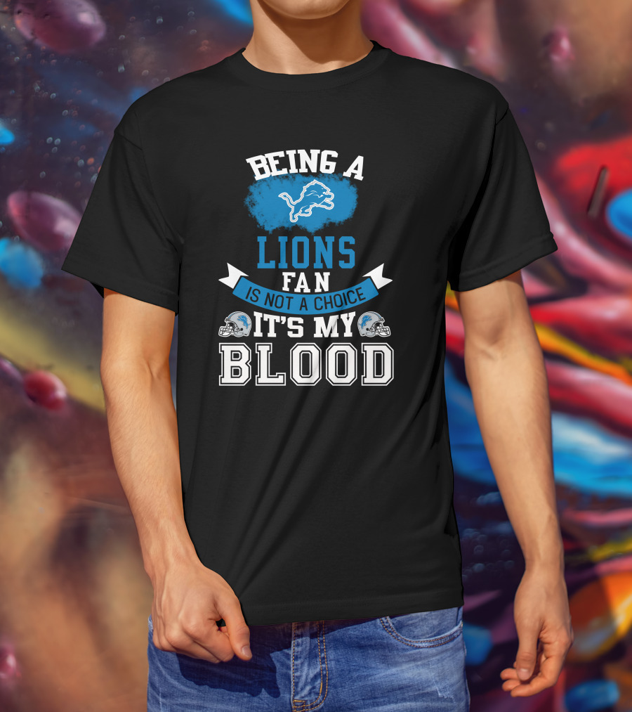 Being A Detroit Lions Fan Is Not A Choice It's My Blood T-Shirt