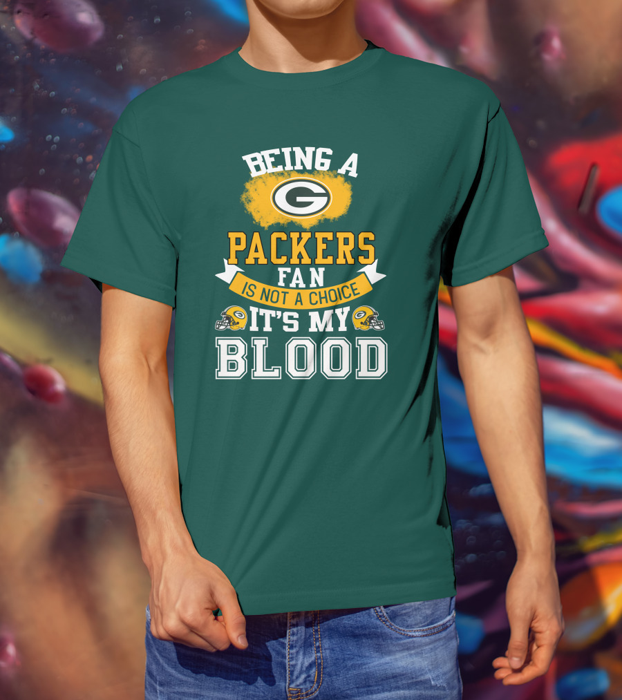 Being A Packers Fan Is Not A Choice It's My Blood T-Shirt