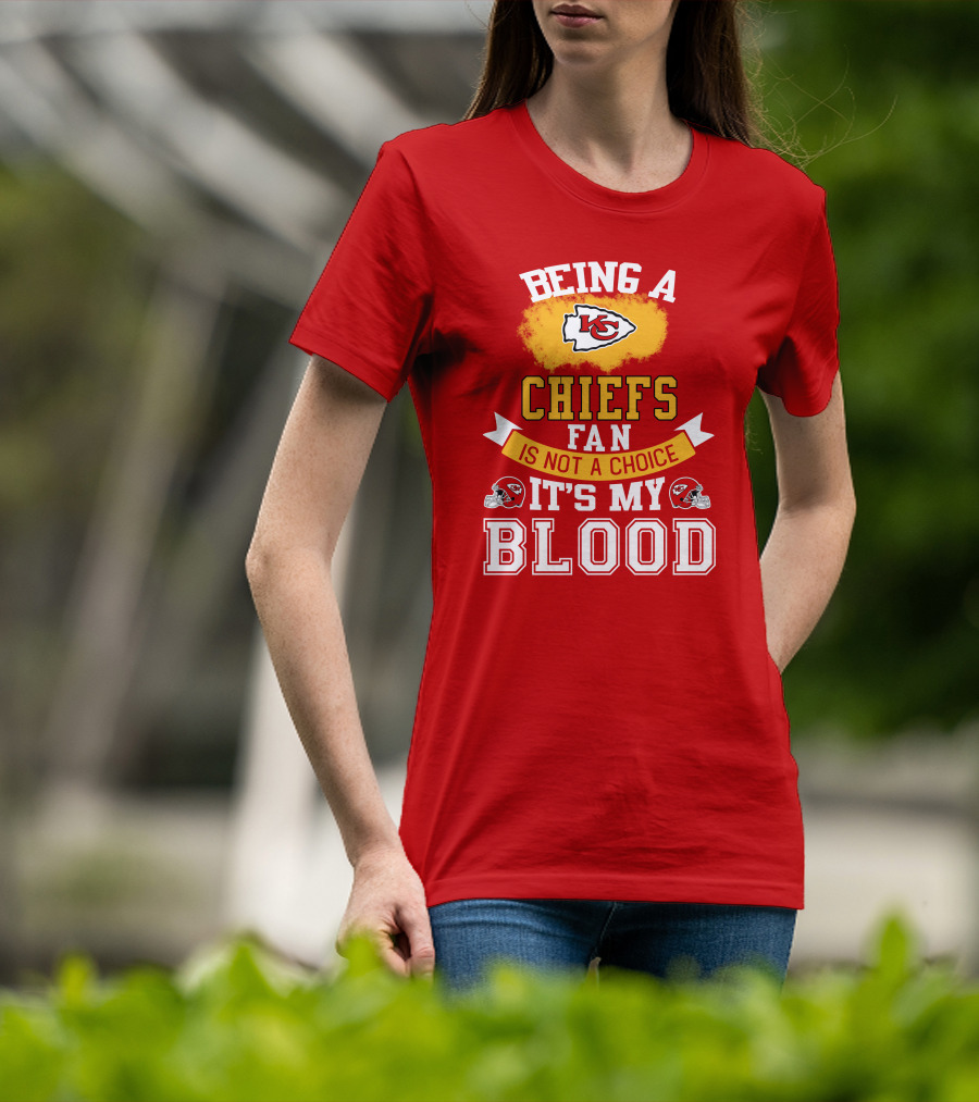 Being A Kansas City Chiefs Fan Is Not A Choice It's My Blood Chiefs T-Shirt