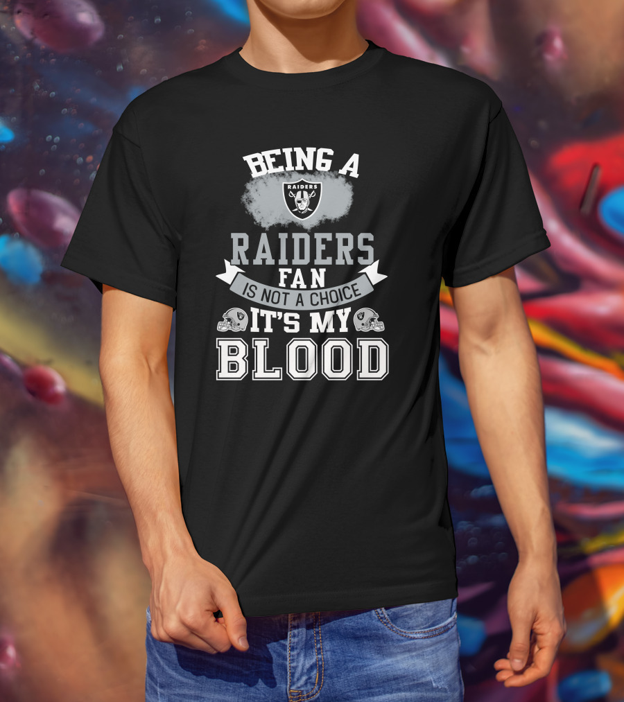 Being A Raiders Fan Is Not A Choice It's My Blood T-Shirt