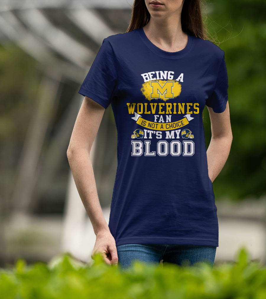 Being A Michigan Wolverines Fan Is Not A Choice It's My Blood T-Shirt