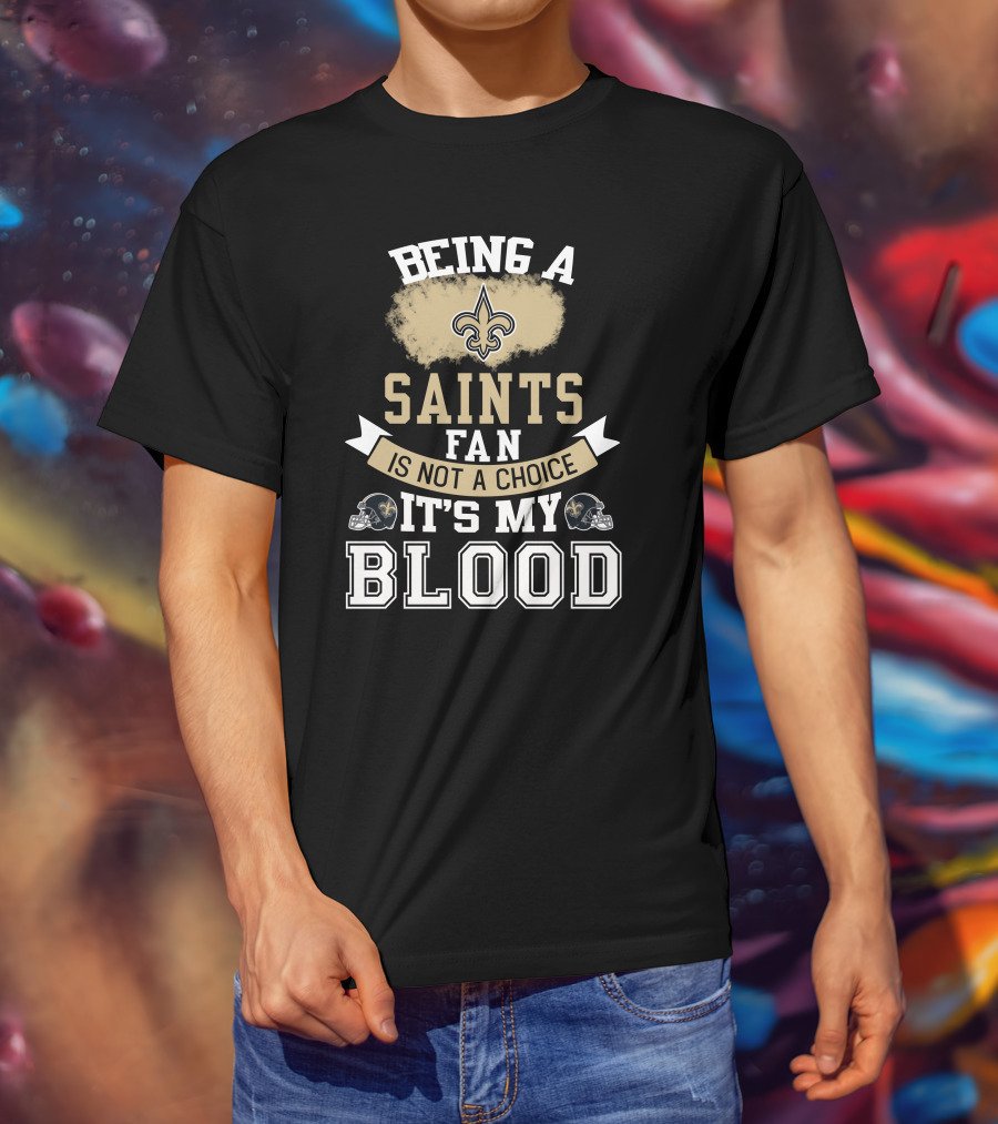 Being A New Orleans Saints Fan Is Not A Choice It's My Blood Fleur-De-Lis Helmet T-Shirt