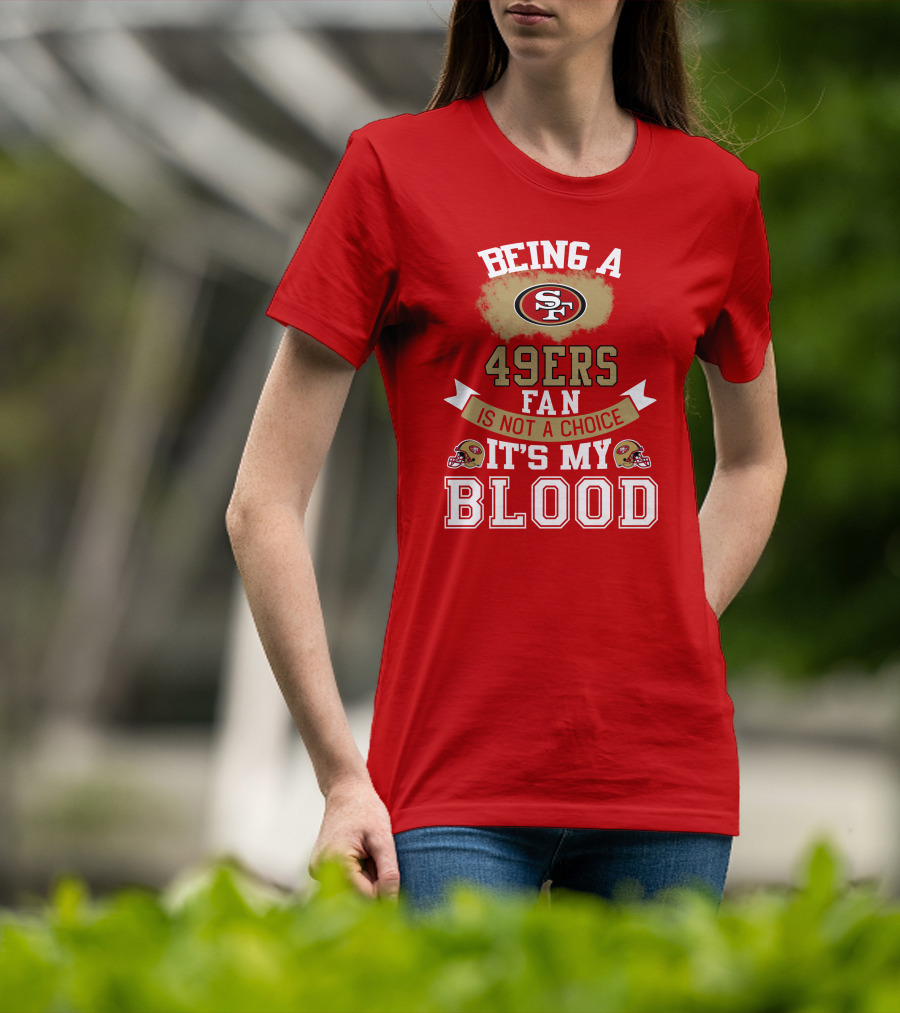 Being A San Francisco 49ers Fan Is Not A Choice It's My Blood 49ers Helmets T-Shirt