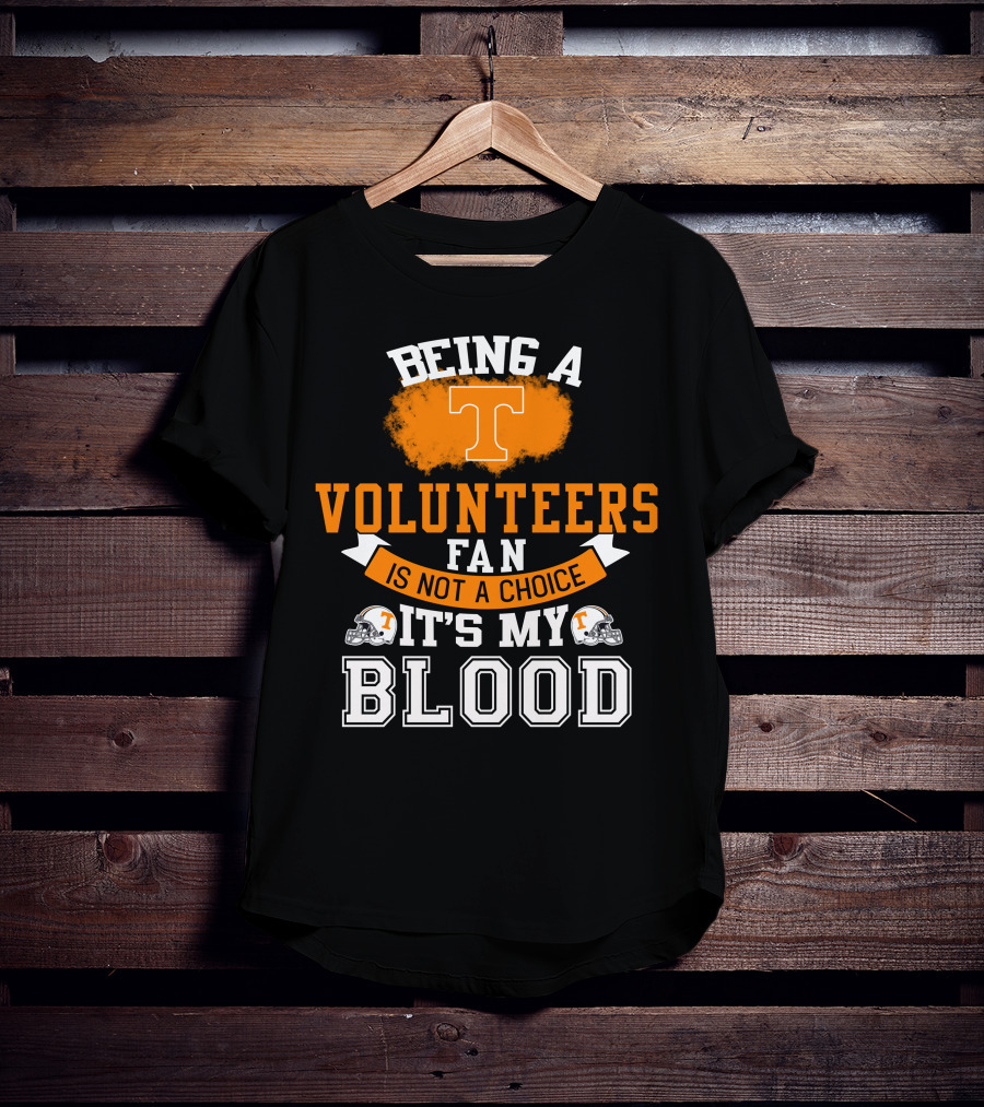Being A Tennessee Volunteers Fan Is Not A Choice It's My Blood With Orange T And Football Helmets T-Shirt