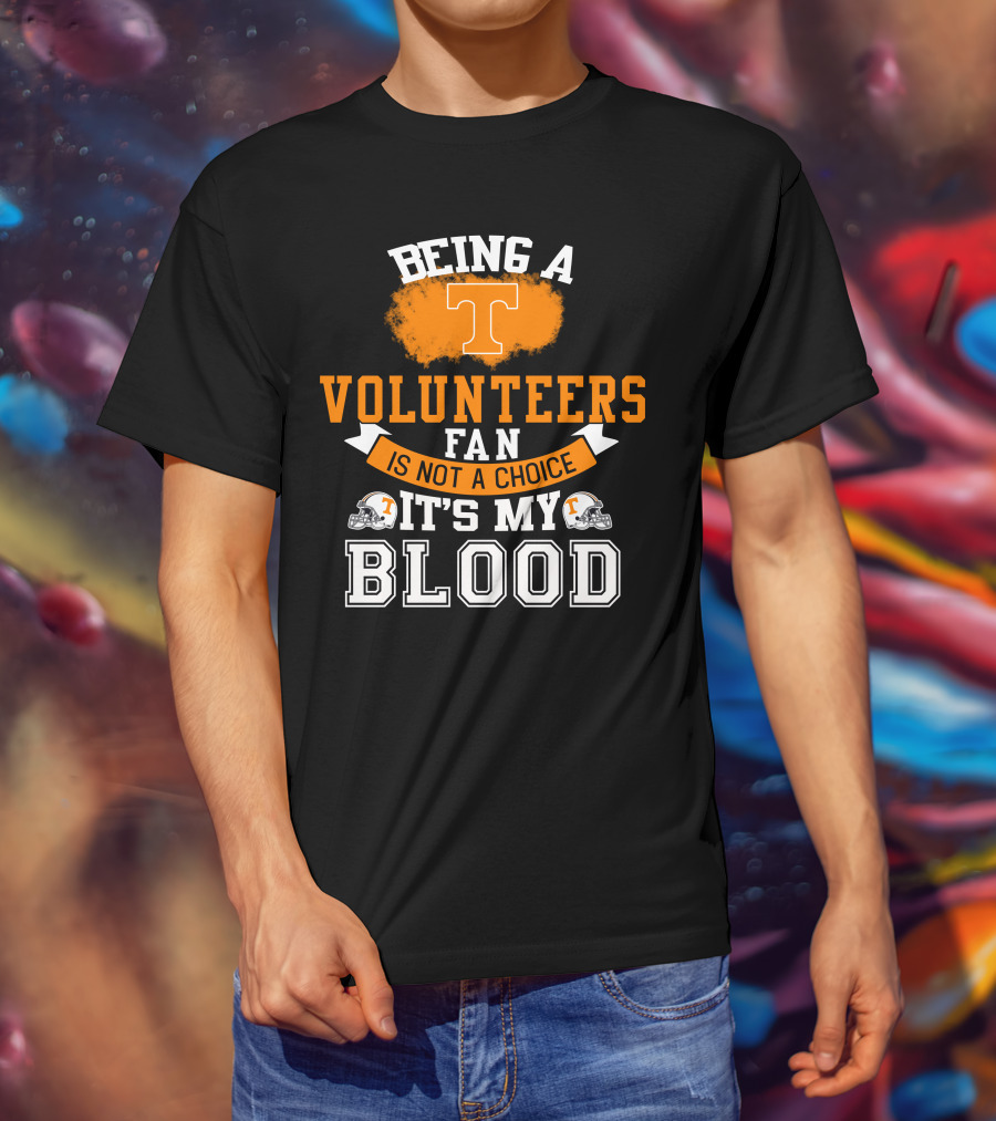 Being A Tennessee Volunteers Fan Is Not A Choice It's My Blood With Orange T And Football Helmets T-Shirt