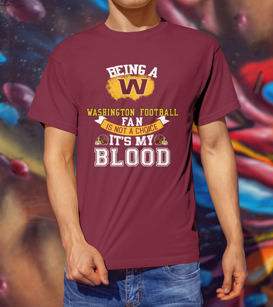 Being A Washington Football Fan Is Not A Choice It's My Blood T-Shirt