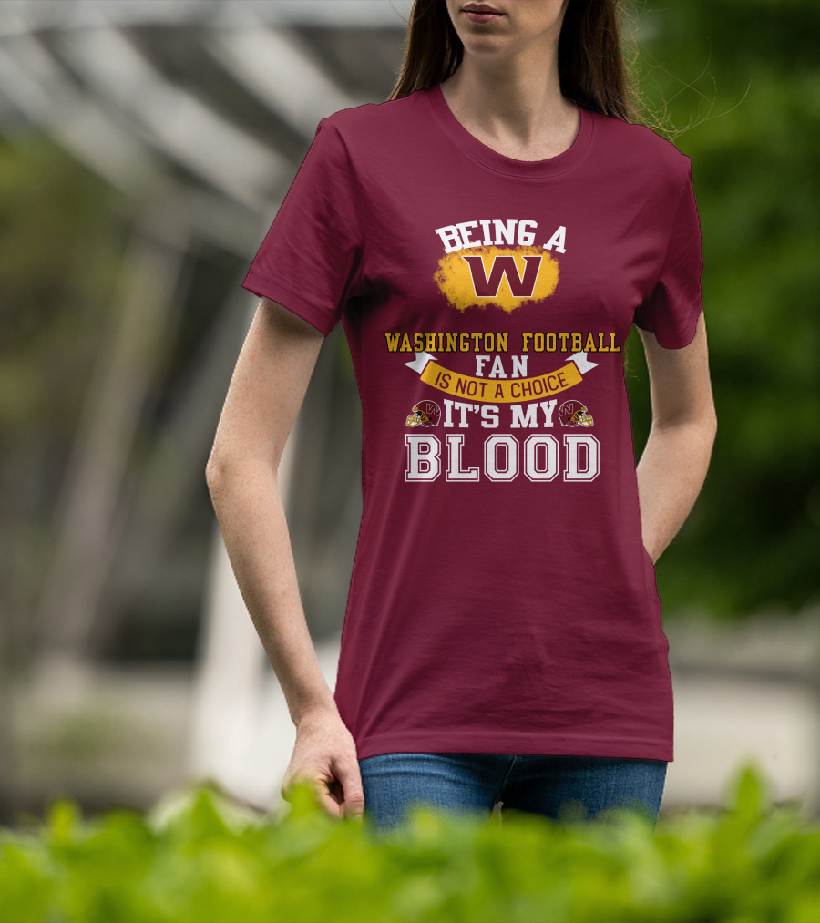 Being A Washington Football Fan Is Not A Choice It's My Blood T-Shirt