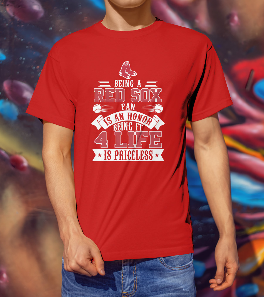 Being A Boston Red Sox Fan Is An Honor Being It 4 Life Is Priceless T-Shirt
