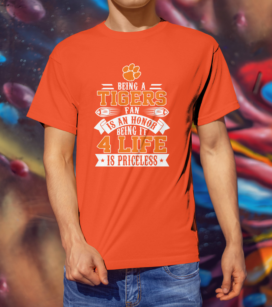 Being A Clemson Tigers Fan Is An Honor Being It 4 Life Is Priceless T-Shirt