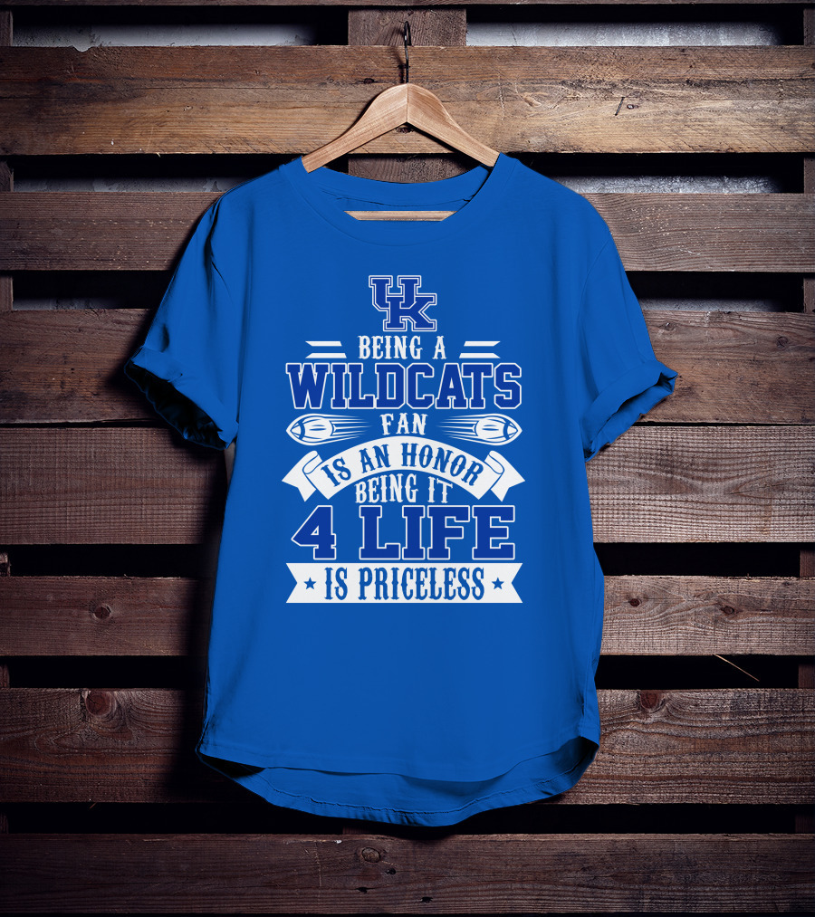 Being A Uk Wildcats Fan Is An Honor Being It 4 Life Is Priceless T-Shirt