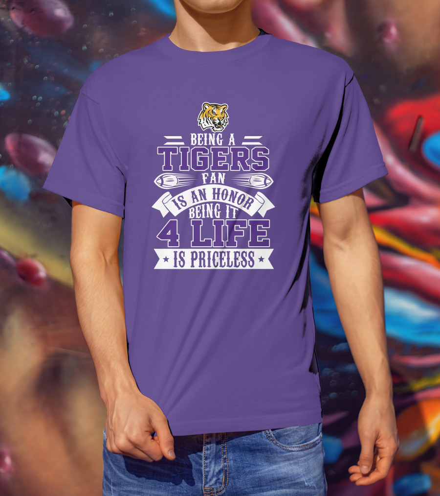 Being A Tigers Fan Is An Honor Being It 4 Life Is Priceless T-Shirt