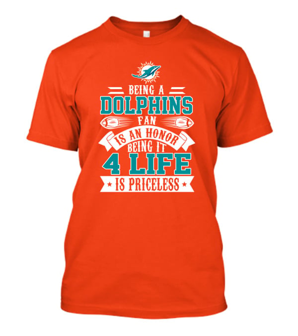 Being A Miami Dolphins Fan Is An Honor Being It 4 Life Is Priceless T-Shirt