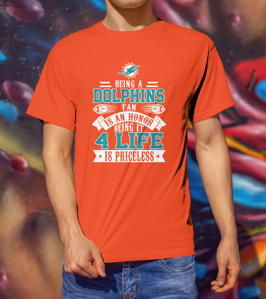 Being A Miami Dolphins Fan Is An Honor Being It 4 Life Is Priceless T-Shirt