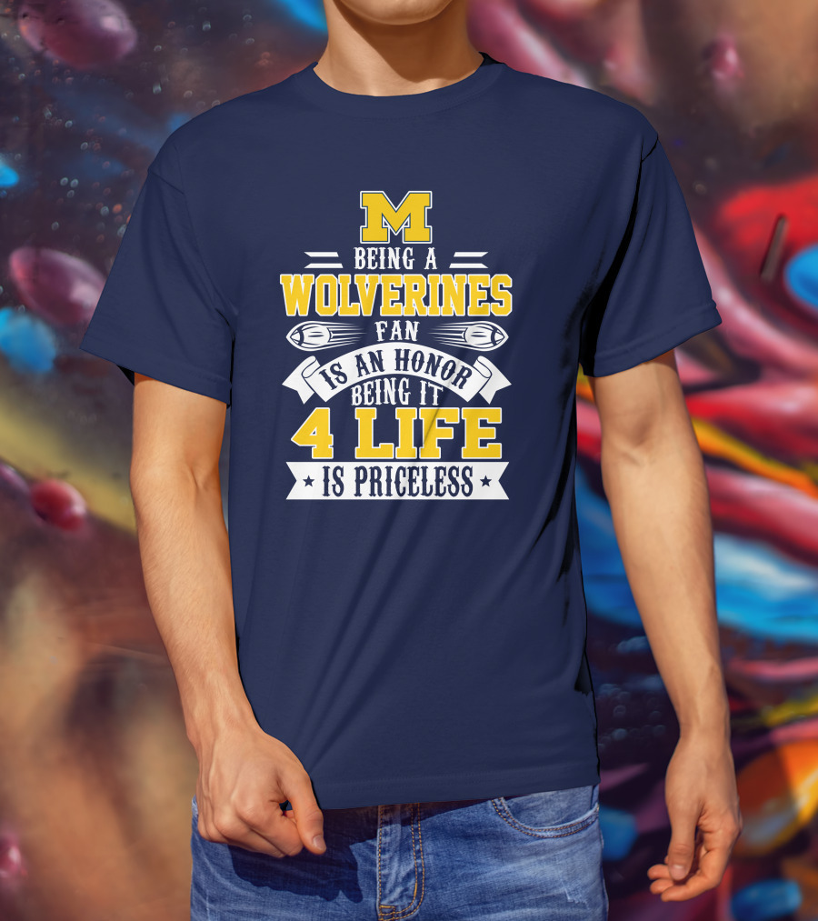 Michigan Wolverines Fan 4 Life Is Priceless Being An Honor T-Shirt