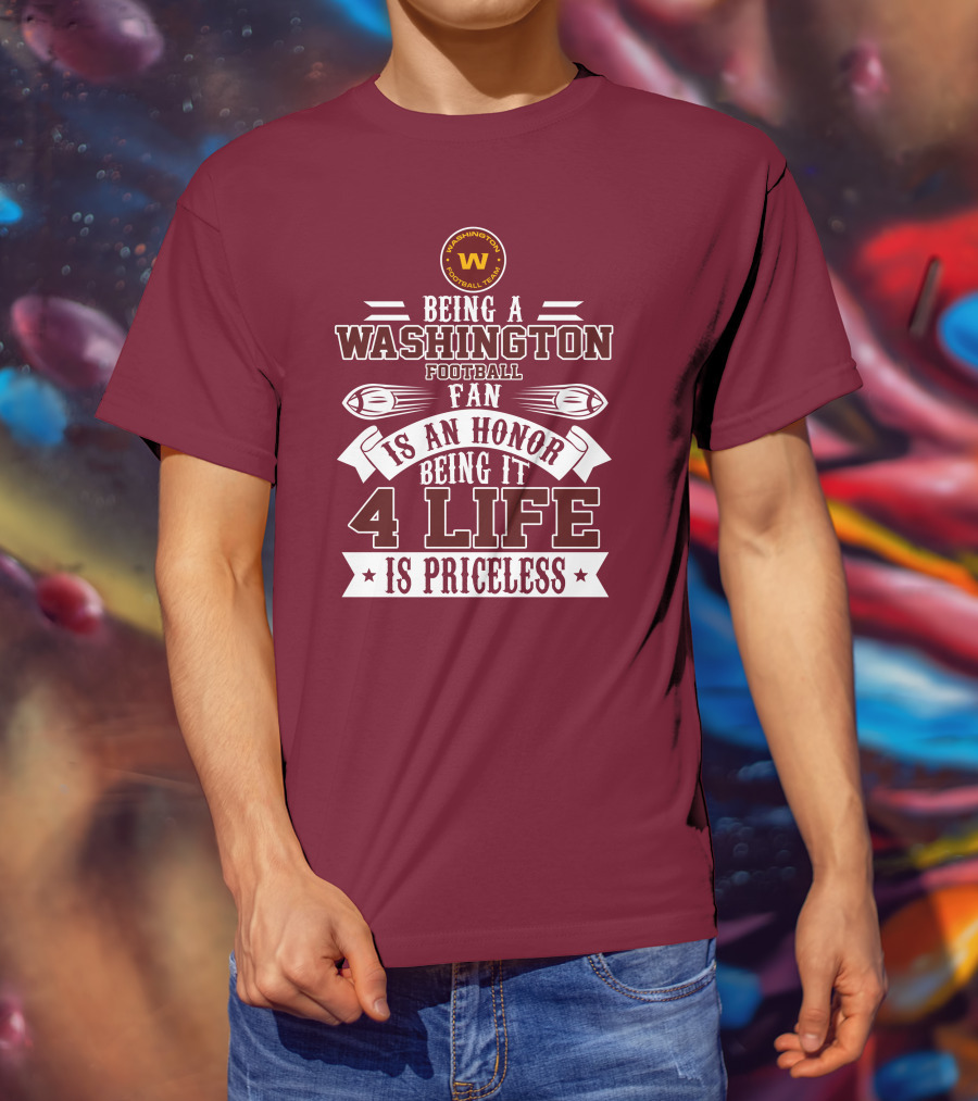 Being A Washington Football Team Fan Is An Honor Being It 4 Life Is Priceless T-Shirt