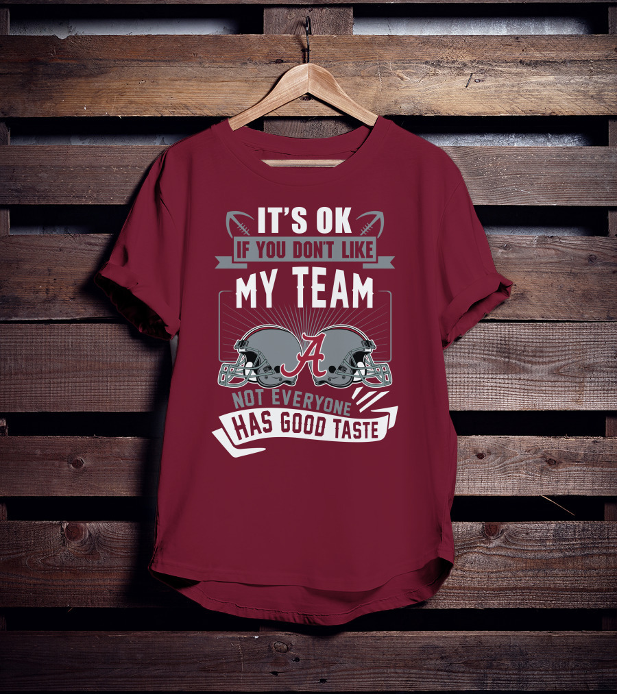 Alabama Crimson Tide It's Ok If You Don't Like My Team Not Everyone Has Good Taste T-Shirt