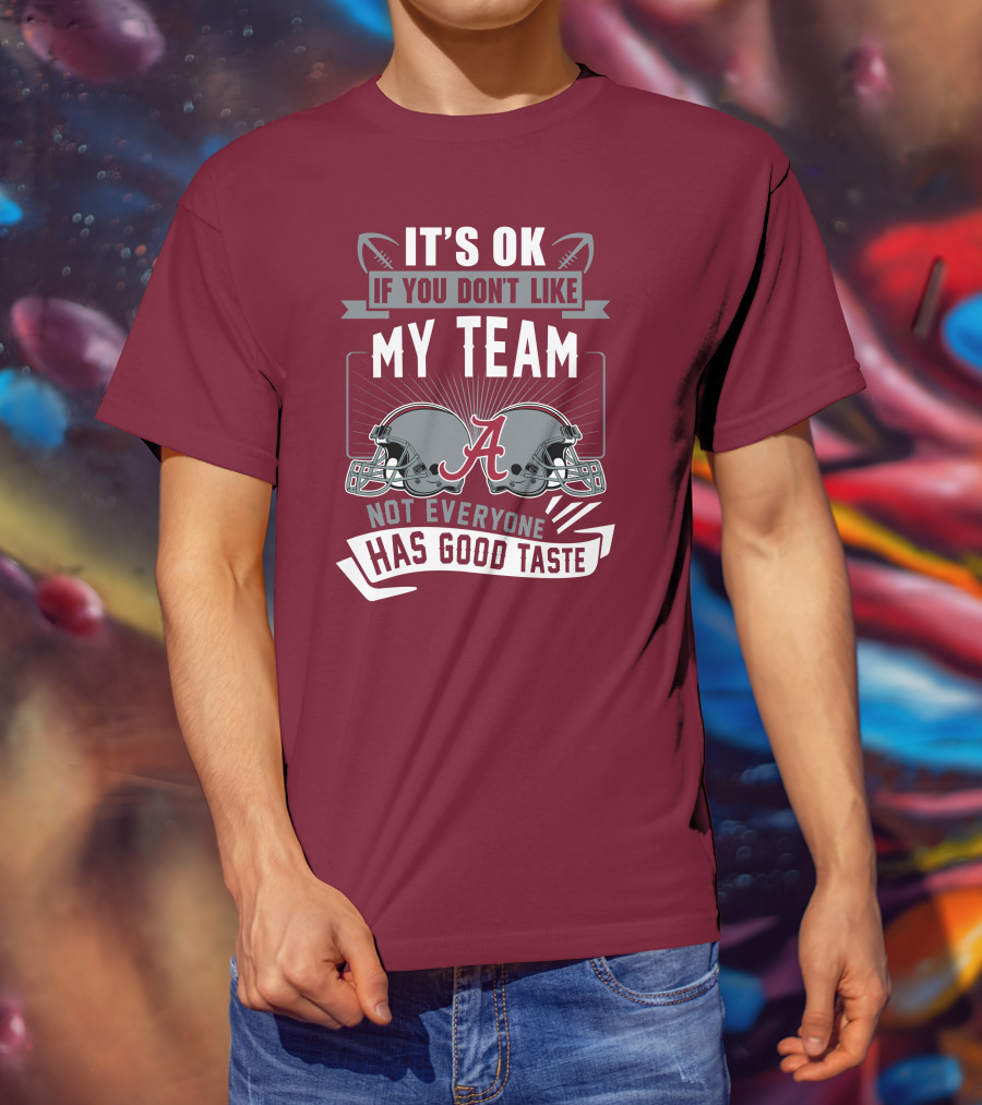 Alabama Crimson Tide It's Ok If You Don't Like My Team Not Everyone Has Good Taste T-Shirt