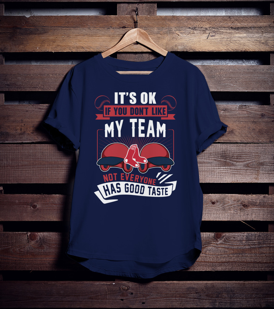 It's Ok If You Don't Like My Team Not Everyone Has Good Taste Boston Red Sox T-Shirt