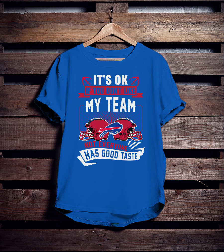 It's Ok If You Don't Like My Team Buffalo Bills Not Everyone Has Good Taste T-Shirt