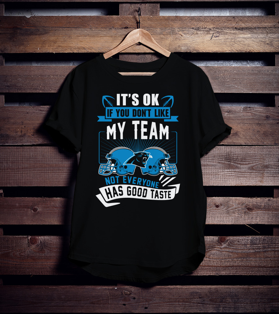 It's Ok If You Don't Like My Team Not Everyone Has Good Taste Carolina Panthers T-Shirt
