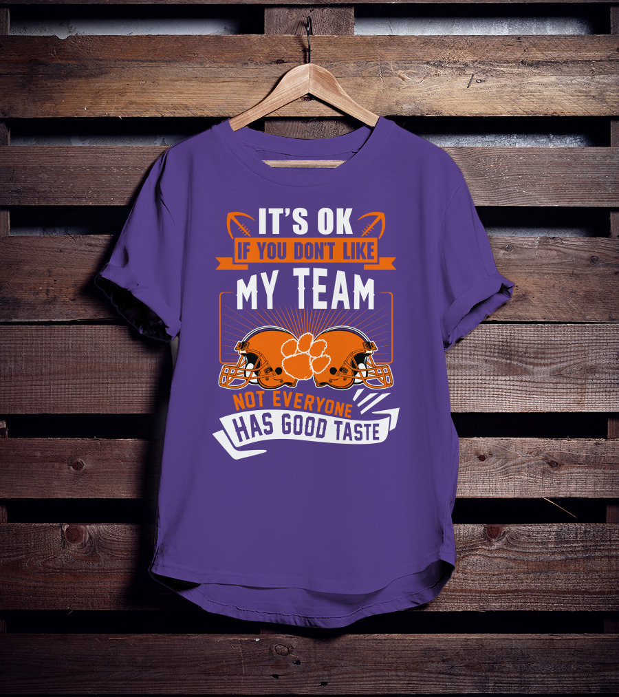 It's OK If You Don't Like My Team Not Everyone Has Good Taste Clemson Tigers Helmets T-Shirt