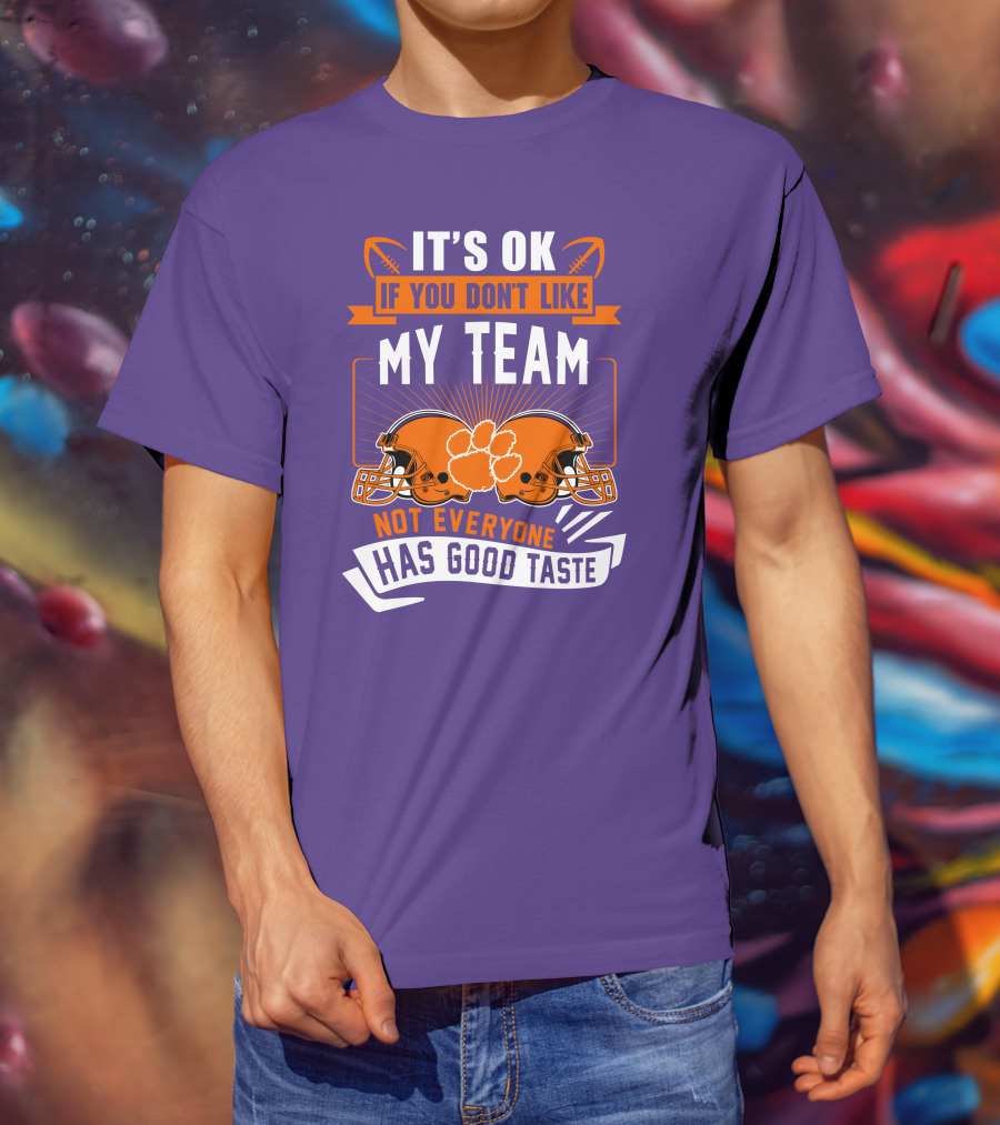 It's OK If You Don't Like My Team Not Everyone Has Good Taste Clemson Tigers Helmets T-Shirt