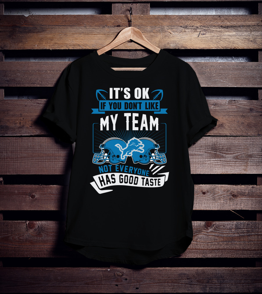 It's OK If You Don't Like My Team Not Everyone Has Good Taste Detroit Lions T-Shirt