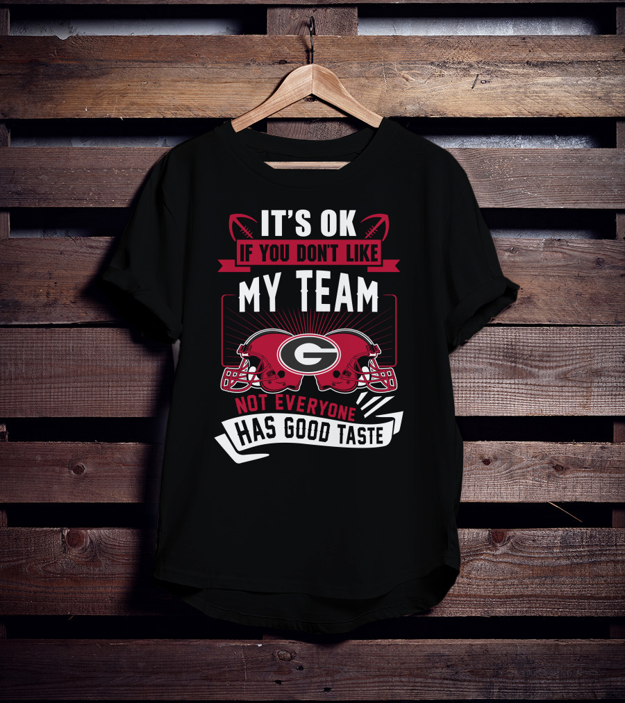 It's Ok If You Don't Like My Team Georgia Bulldogs Not Everyone Has Good Taste T-Shirt