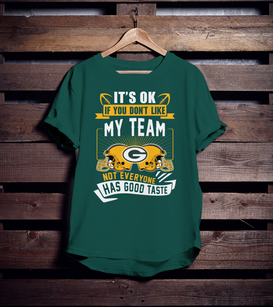 It's Ok If You Don't Like My Team Green Bay Packers Not Everyone Has Good Taste T-Shirt
