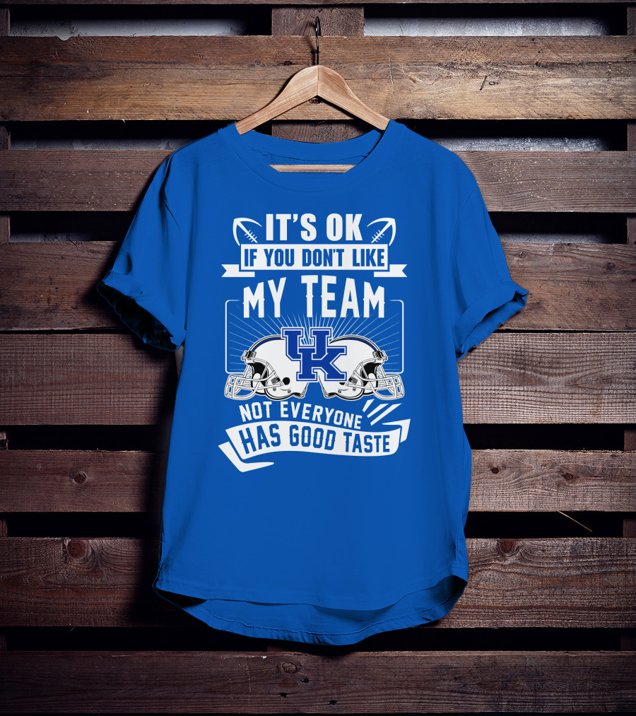 It's OK If You Don't Like My Team Kentucky Wildcats Not Everyone Has Good Taste T-Shirt