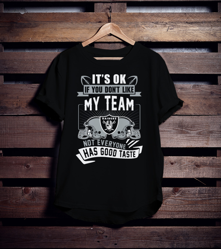 Las Vegas Raiders It's Ok If You Don't Like My Team Not Everyone Has Good Taste T-Shirt