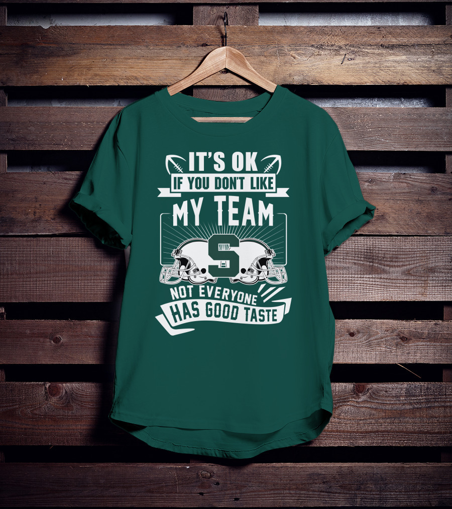 Michigan State Spartans It's Ok If You Don't Like My Team Not Everyone Has Good Taste T-Shirt