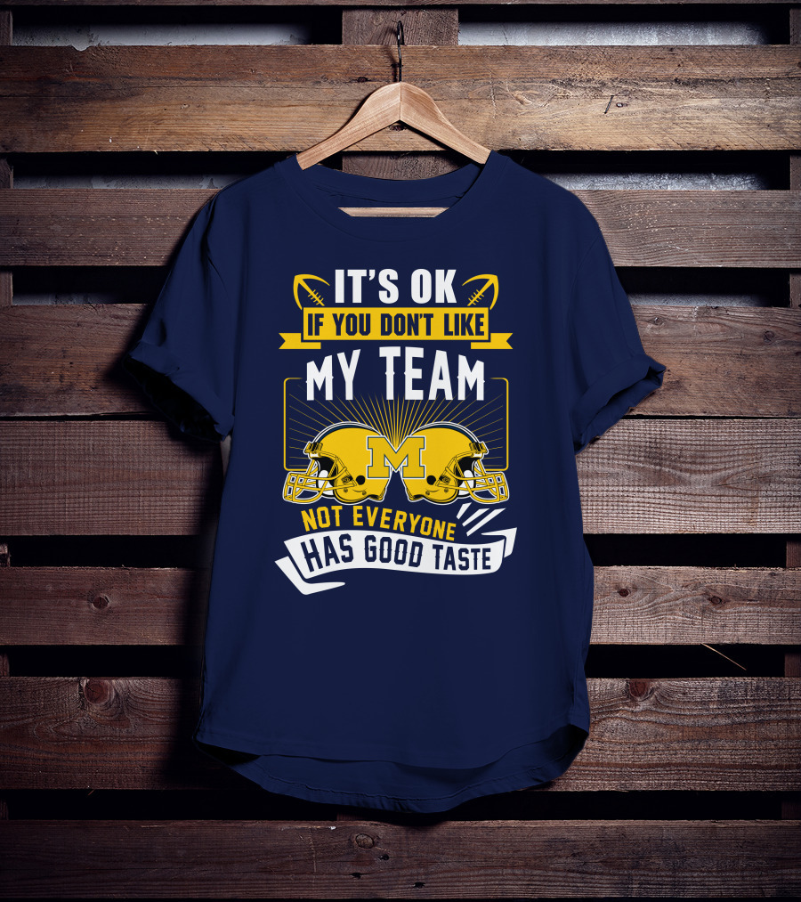 It's OK If You Don't Like My Team Michigan Wolverines Not Everyone Has Good Taste T-Shirt