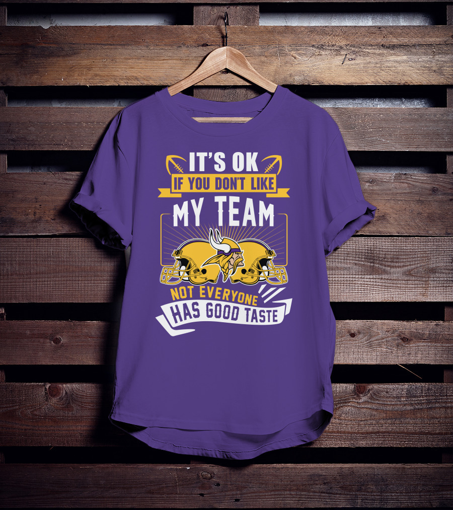 Minnesota Vikings It's Ok If You Don't Like My Team Not Everyone Has Good Taste T-Shirt