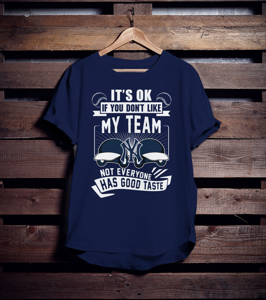 It's Ok If You Don't Like My Team New York Yankees Not Everyone Has Good Taste T-Shirt