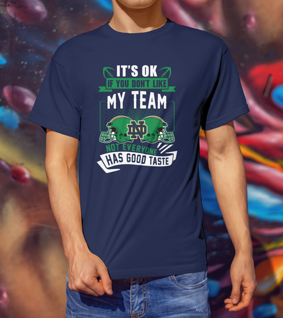 It's Ok If You Don't Like My Team Notre Dame Not Everyone Has Good Taste T-Shirt