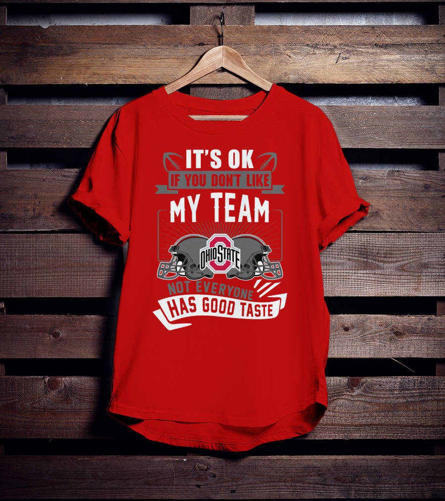 Ohio State Buckeyes It's Ok If You Don't Like My Team Not Everyone Has Good Taste T-Shirt