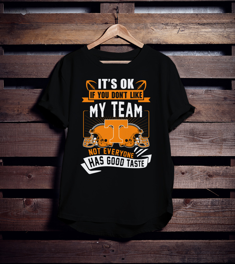 It's Ok If You Don't Like My Team Tennessee Volunteers Not Everyone Has Good Taste T-Shirt